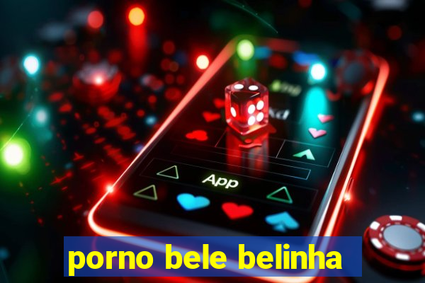 porno bele belinha